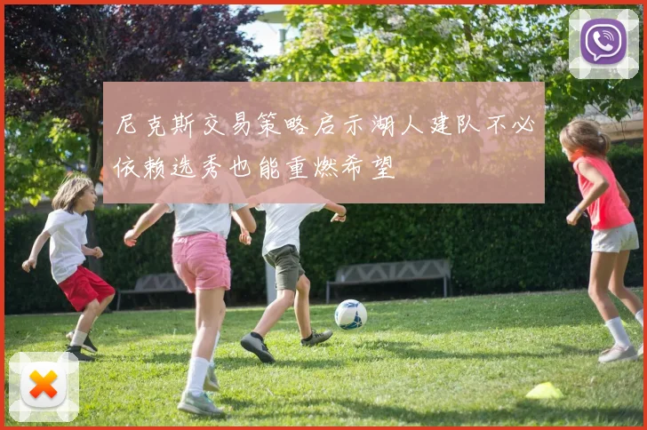 尼克斯交易策略启示湖人建队不必依赖选秀也能重燃希望